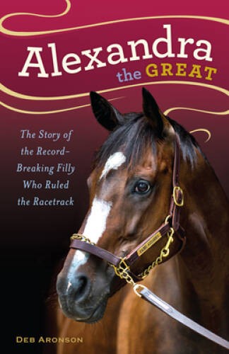 Alexandra the Great: The Story of the Record-Breaking Filly Who Ruled the – GOOD