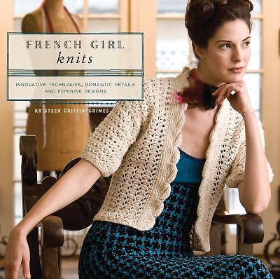 French Girl Knits : Innovative Techniques, Romantic Details and Feminine Designs