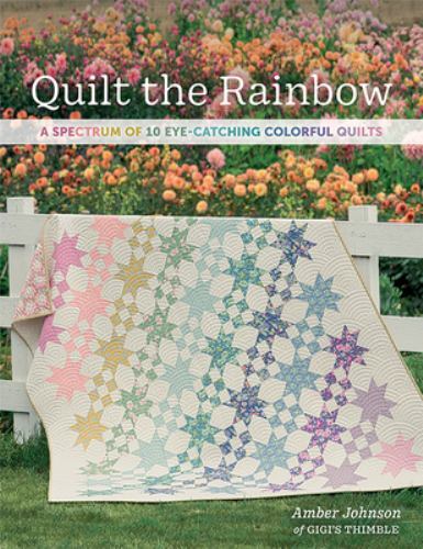 Quilt the Rainbow: A Spectrum of 10 Eye-Catching Colorful Quilts by Johnson, Am