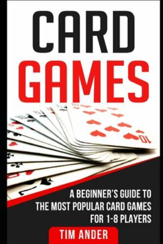 Card Games : A Beginner’s Guide to the Most Popular Card Games for 1-8…